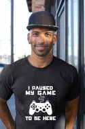 I Paused My Game To Be Here T-Shirt Funny Video Gamer Humor