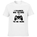 I Paused My Game To Be Here T-Shirt Funny Video Gamer Humor